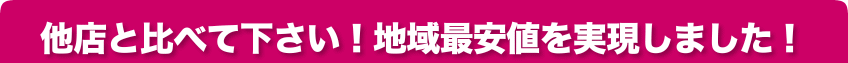 他店と比べて下さい！地域最安値を実現しました！